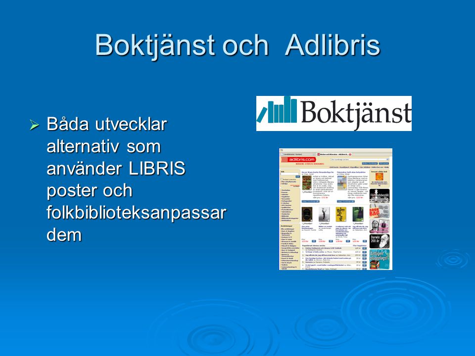 Boktjänst och Adlibris  Båda utvecklar alternativ som använder LIBRIS poster och folkbiblioteksanpassar dem