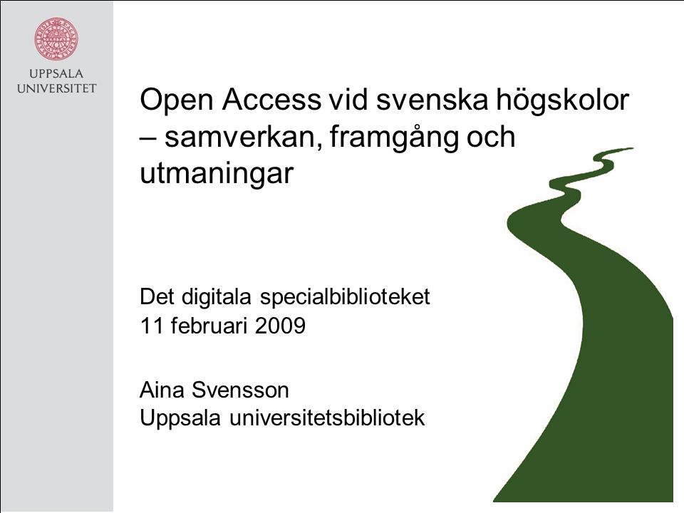 Open Access vid svenska högskolor – samverkan, framgång och utmaningar Det digitala specialbiblioteket 11 februari 2009 Aina Svensson Uppsala universitetsbibliotek