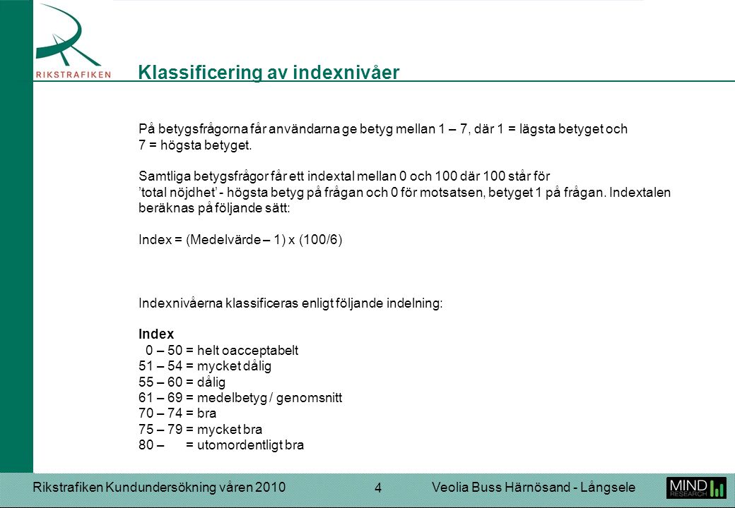 Rikstrafiken Kundundersökning våren 2010Veolia Buss Härnösand - Långsele 4 På betygsfrågorna får användarna ge betyg mellan 1 – 7, där 1 = lägsta betyget och 7 = högsta betyget.