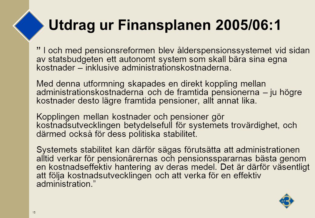 15 Utdrag ur Finansplanen 2005/06:1 I och med pensionsreformen blev ålderspensionssystemet vid sidan av statsbudgeten ett autonomt system som skall bära sina egna kostnader – inklusive administrationskostnaderna.