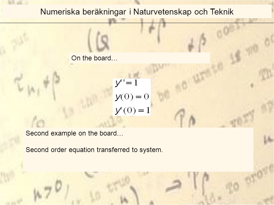 On the board… Numeriska beräkningar i Naturvetenskap och Teknik Second example on the board… Second order equation transferred to system.