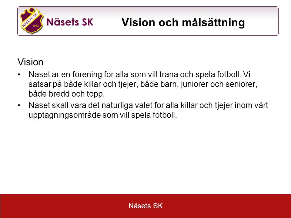 Näsets SK Vision och målsättning Vision Näset är en förening för alla som vill träna och spela fotboll.