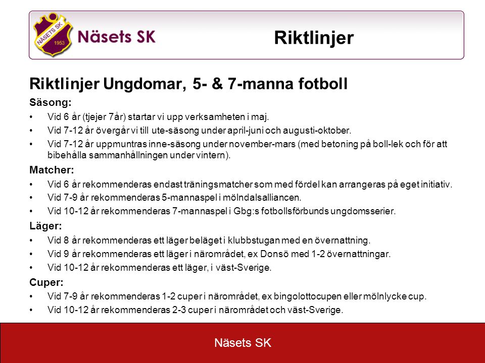 Näsets SK Riktlinjer Riktlinjer Ungdomar, 5- & 7-manna fotboll Säsong: Vid 6 år (tjejer 7år) startar vi upp verksamheten i maj.