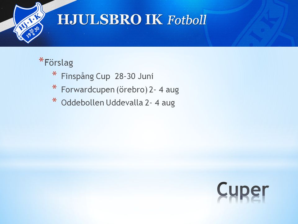 * Förslag * Finspång Cup Juni * Forwardcupen (örebro) 2- 4 aug * Oddebollen Uddevalla 2- 4 aug