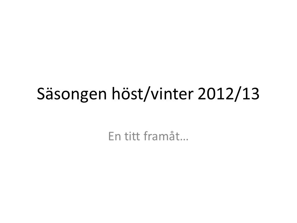 Säsongen höst/vinter 2012/13 En titt framåt…