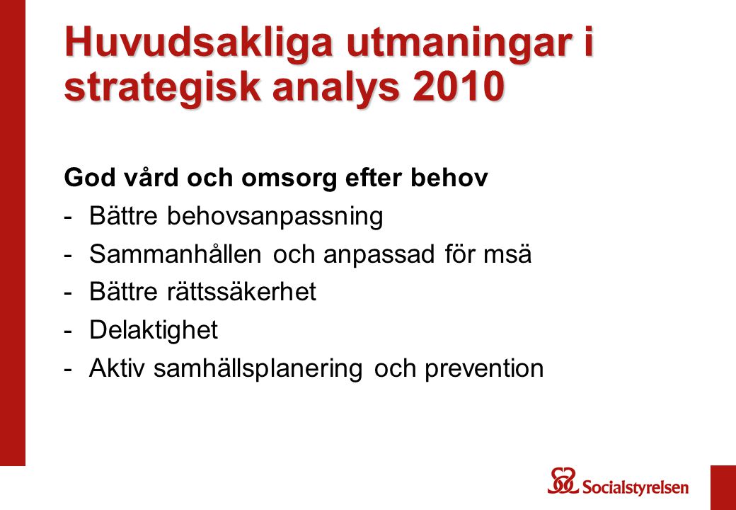 Huvudsakliga utmaningar i strategisk analys 2010 God vård och omsorg efter behov -Bättre behovsanpassning -Sammanhållen och anpassad för msä -Bättre rättssäkerhet -Delaktighet -Aktiv samhällsplanering och prevention