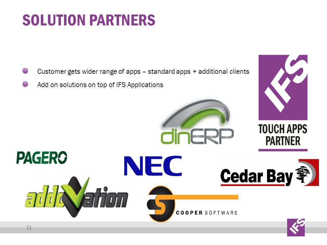 SOLUTION PARTNERS Customer gets wider range of apps – standard apps + additional clients Add on solutions on top of IFS Applications 11
