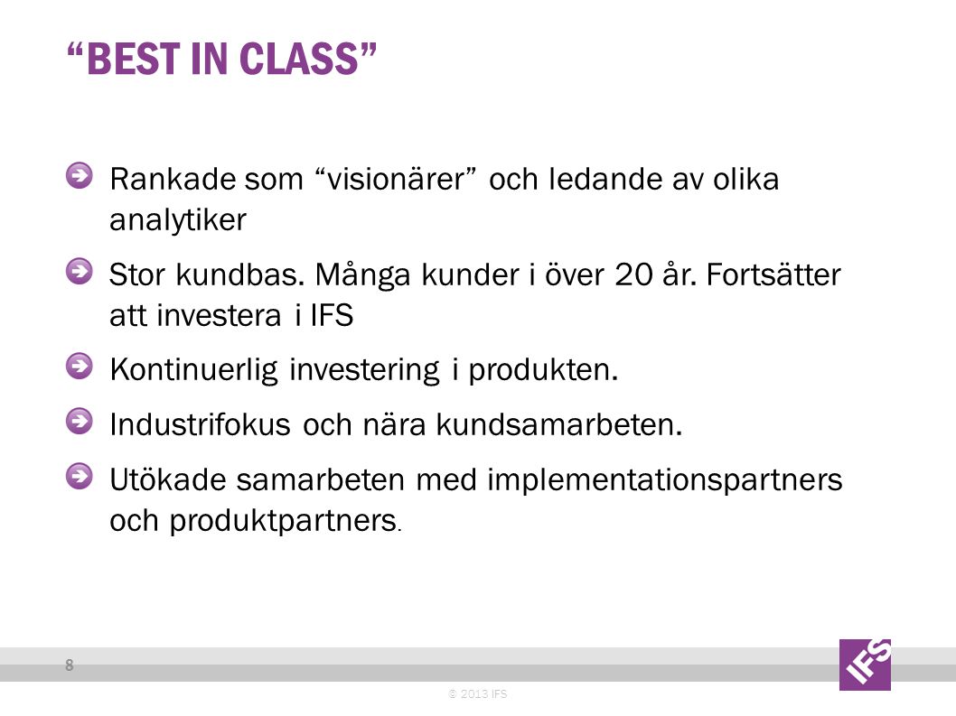 BEST IN CLASS © 2013 IFS 8 Rankade som visionärer och ledande av olika analytiker Stor kundbas.