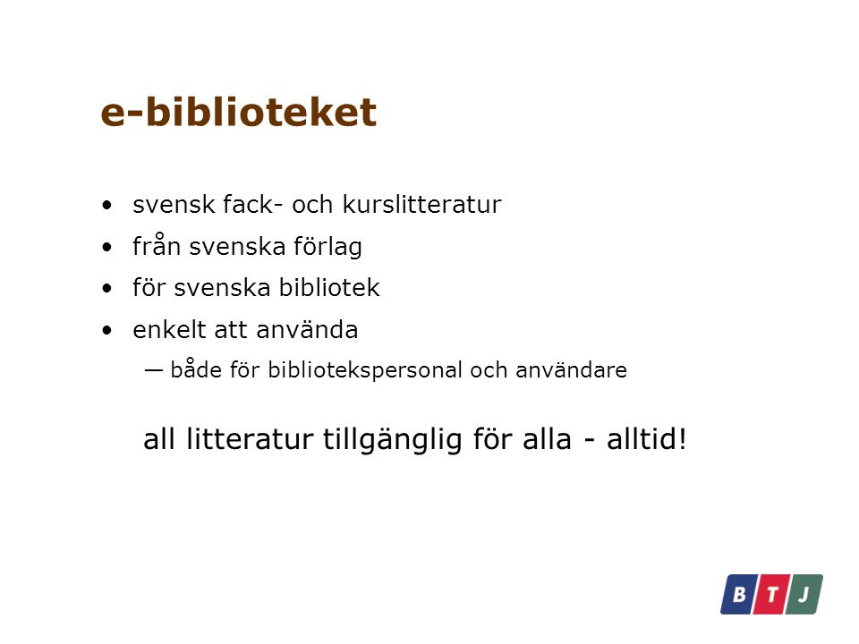 e-biblioteket svensk fack- och kurslitteratur från svenska förlag för svenska bibliotek enkelt att använda —både för bibliotekspersonal och användare all litteratur tillgänglig för alla - alltid!