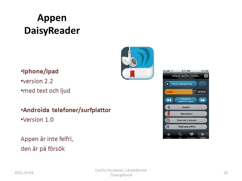 Appen DaisyReader Iphone/Ipad version 2.2 med text och ljud Androida telefoner/surfplattor Version 1.0 Appen är inte felfri, den är på försök Cecilia Persdotter, Länsbibliotek Östergötland 20