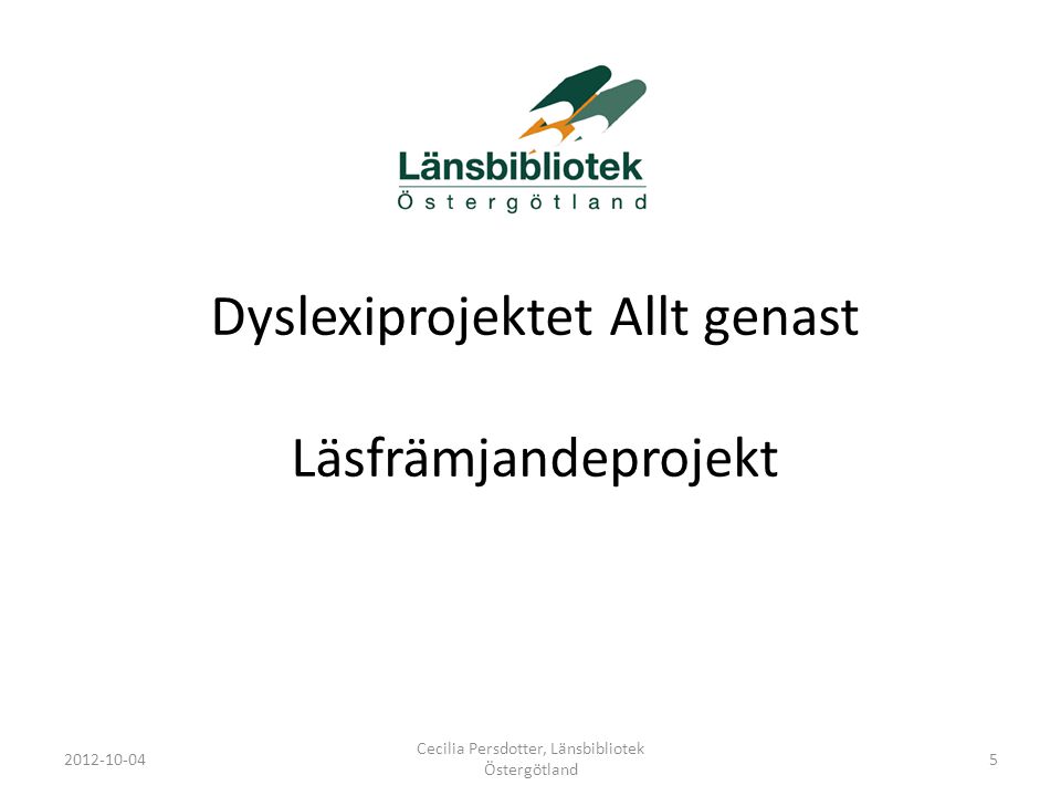 Dyslexiprojektet Allt genast Läsfrämjandeprojekt Cecilia Persdotter, Länsbibliotek Östergötland 5