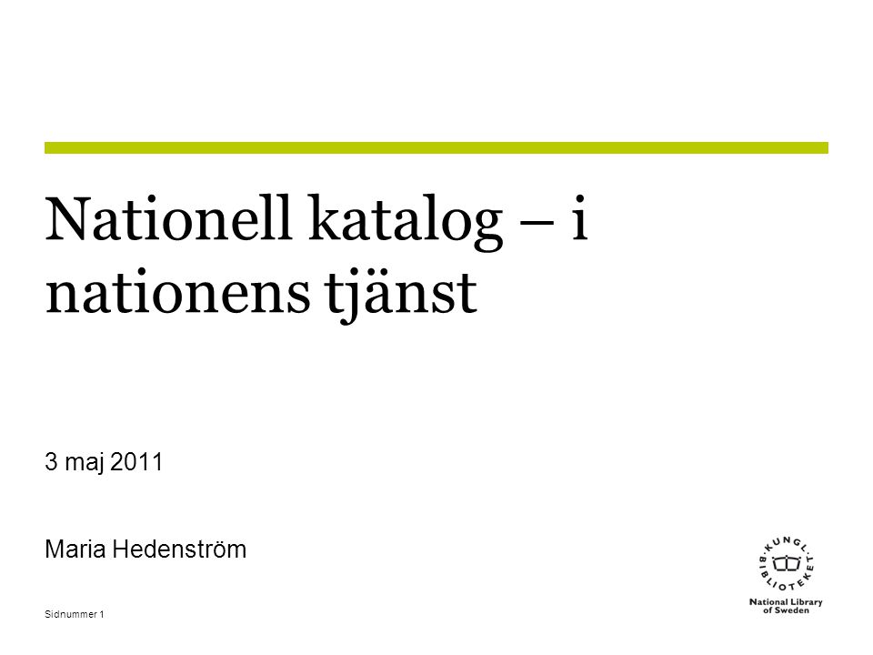 Sidnummer1 Nationell katalog – i nationens tjänst 3 maj 2011 Maria Hedenström