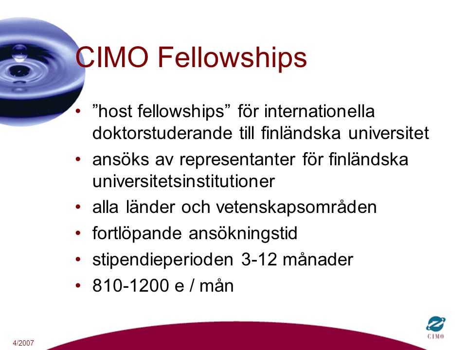 4/2007 CIMO Fellowships host fellowships för internationella doktorstuderande till finländska universitet ansöks av representanter för finländska universitetsinstitutioner alla länder och vetenskapsområden fortlöpande ansökningstid stipendieperioden 3-12 månader e / mån