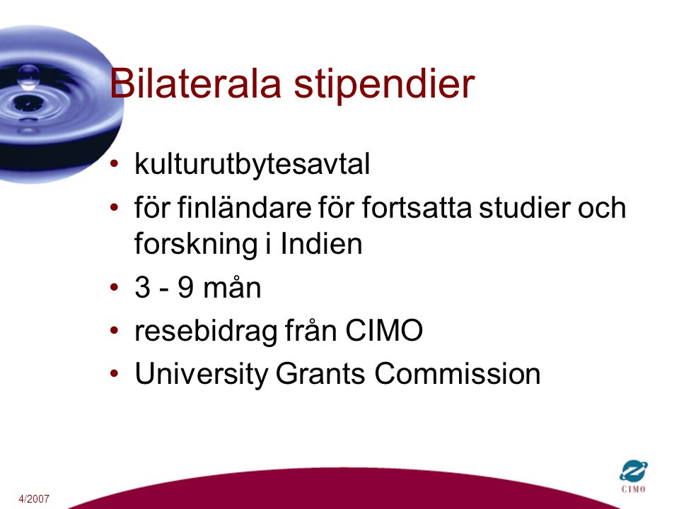 4/2007 Bilaterala stipendier kulturutbytesavtal för finländare för fortsatta studier och forskning i Indien mån resebidrag från CIMO University Grants Commission
