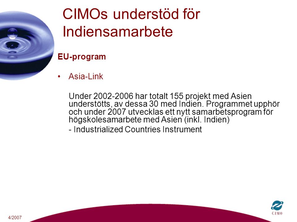4/2007 CIMOs understöd för Indiensamarbete EU-program Asia-Link Under har totalt 155 projekt med Asien understötts, av dessa 30 med Indien.