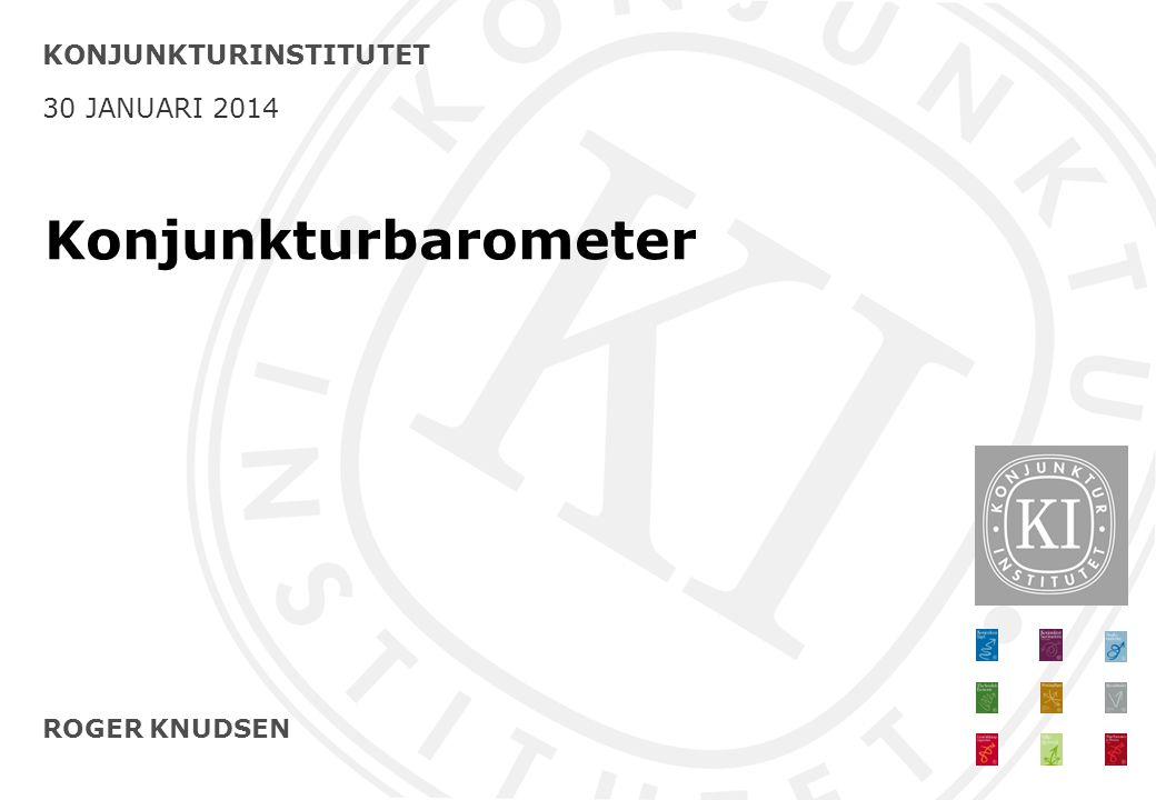 ROGER KNUDSEN KONJUNKTURINSTITUTET 30 JANUARI 2014 Konjunkturbarometer