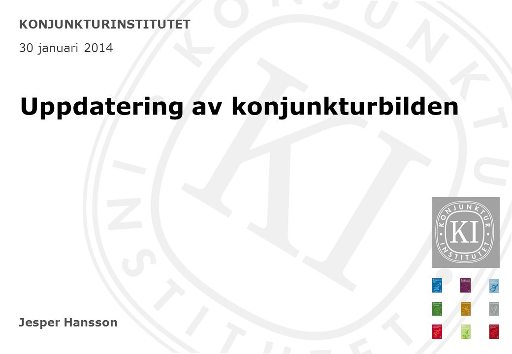 Jesper Hansson KONJUNKTURINSTITUTET 30 januari 2014 Uppdatering av konjunkturbilden