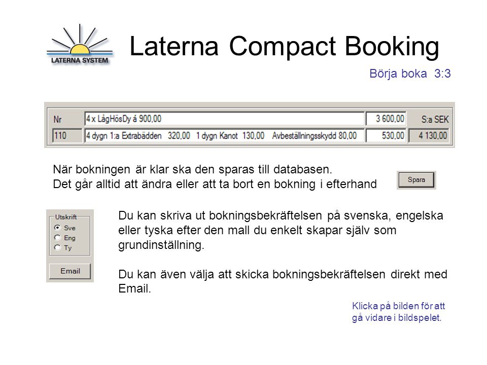 Laterna Compact Booking Börja boka 3:3 Du kan skriva ut bokningsbekräftelsen på svenska, engelska eller tyska efter den mall du enkelt skapar själv som grundinställning.