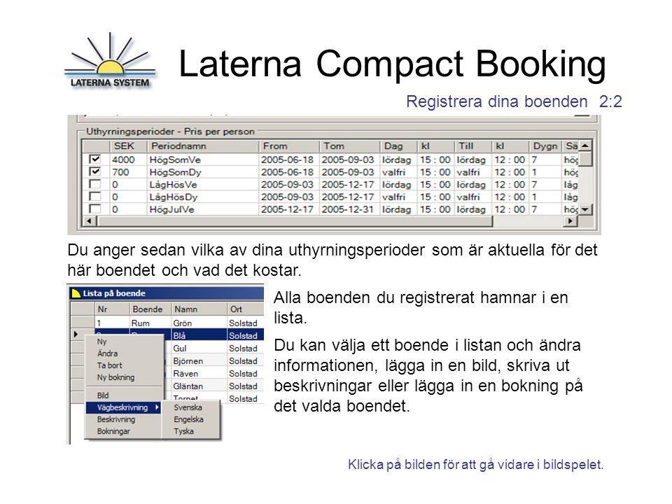 Laterna Compact Booking Registrera dina boenden 2:2 Du anger sedan vilka av dina uthyrningsperioder som är aktuella för det här boendet och vad det kostar.