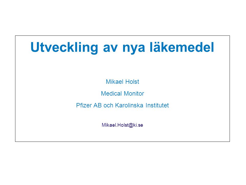 Utveckling av nya läkemedel Mikael Holst Medical Monitor Pfizer AB och Karolinska Institutet