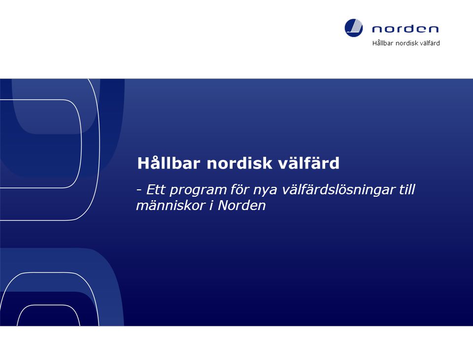 Hållbar nordisk välfärd - Ett program för nya välfärdslösningar till människor i Norden Hållbar nordisk välfärd – ett program för nya välfärdslösningar till människor i Norden 1