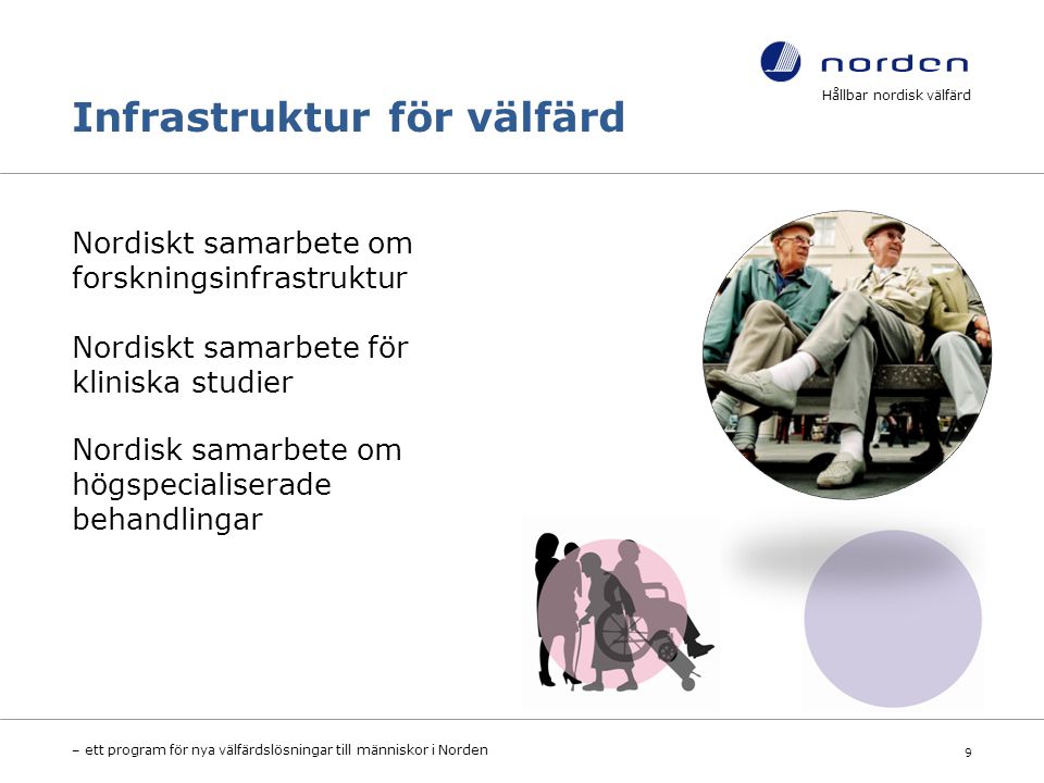 Infrastruktur för välfärd Nordiskt samarbete om forskningsinfrastruktur Nordiskt samarbete för kliniska studier Nordisk samarbete om högspecialiserade behandlingar Hållbar nordisk välfärd – ett program för nya välfärdslösningar till människor i Norden 9