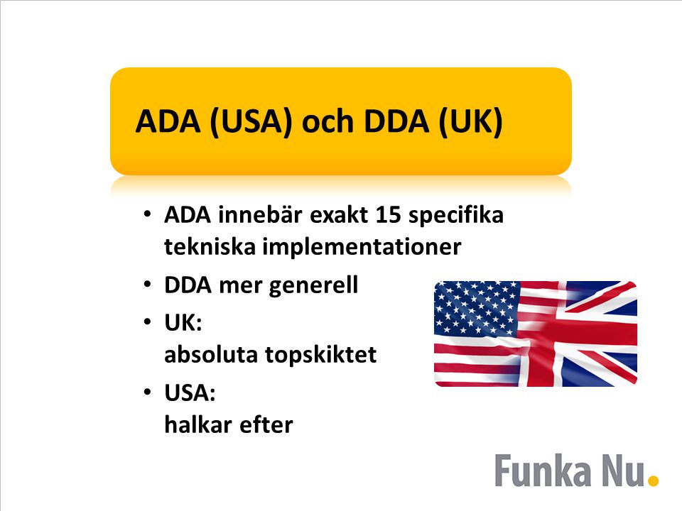 ADA (USA) och DDA (UK) ADA innebär exakt 15 specifika tekniska implementationer DDA mer generell UK: absoluta topskiktet USA: halkar efter