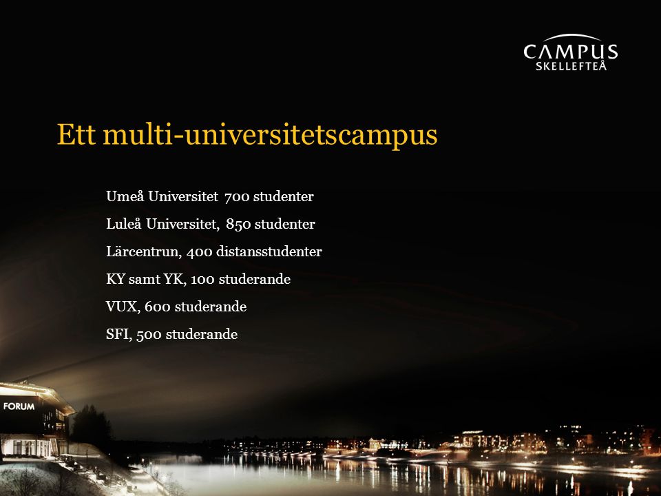 Ett multi-universitetscampus Umeå Universitet 700 studenter Luleå Universitet, 850 studenter Lärcentrun, 400 distansstudenter KY samt YK, 100 studerande VUX, 600 studerande SFI, 500 studerande