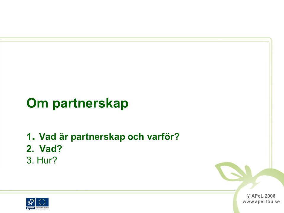 © APeL Om partnerskap 1. Vad är partnerskap och varför 2. Vad 3. Hur