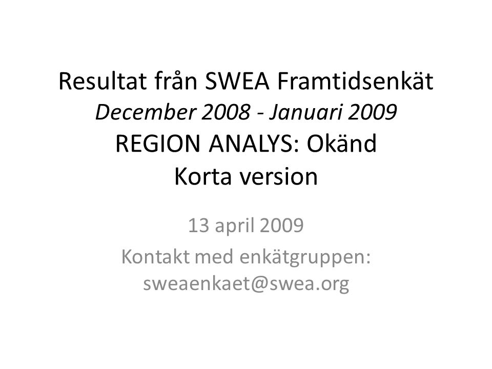 Resultat från SWEA Framtidsenkät December Januari 2009 REGION ANALYS: Okänd Korta version 13 april 2009 Kontakt med enkätgruppen:
