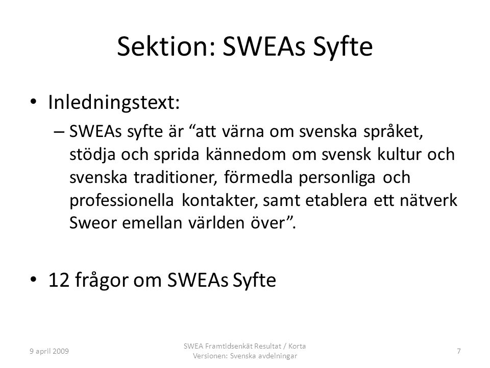 Sektion: SWEAs Syfte Inledningstext: – SWEAs syfte är att värna om svenska språket, stödja och sprida kännedom om svensk kultur och svenska traditioner, förmedla personliga och professionella kontakter, samt etablera ett nätverk Sweor emellan världen över .