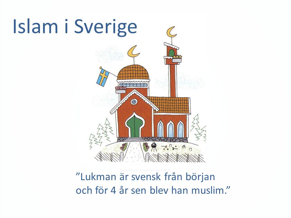Islam i Sverige Lukman är svensk från början och för 4 år sen blev han muslim.