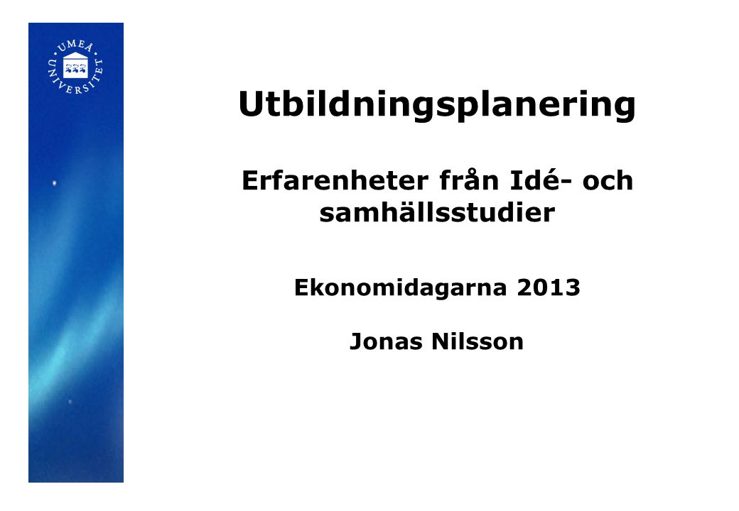 Utbildningsplanering Erfarenheter från Idé- och samhällsstudier Ekonomidagarna 2013 Jonas Nilsson