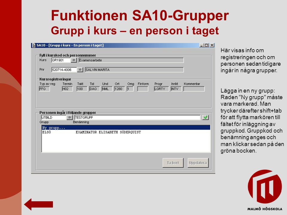 Funktionen SA10-Grupper Grupp i kurs – en person i taget Här visas info om registreringen och om personen sedan tidigare ingår in några grupper.