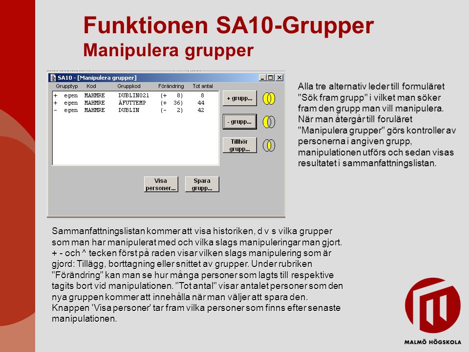 Funktionen SA10-Grupper Manipulera grupper Alla tre alternativ leder till formuläret Sök fram grupp i vilket man söker fram den grupp man vill manipulera.