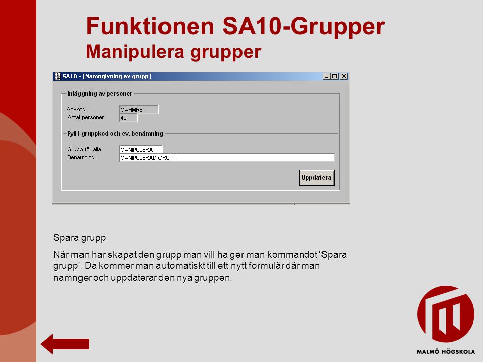 Funktionen SA10-Grupper Manipulera grupper Spara grupp När man har skapat den grupp man vill ha ger man kommandot Spara grupp .