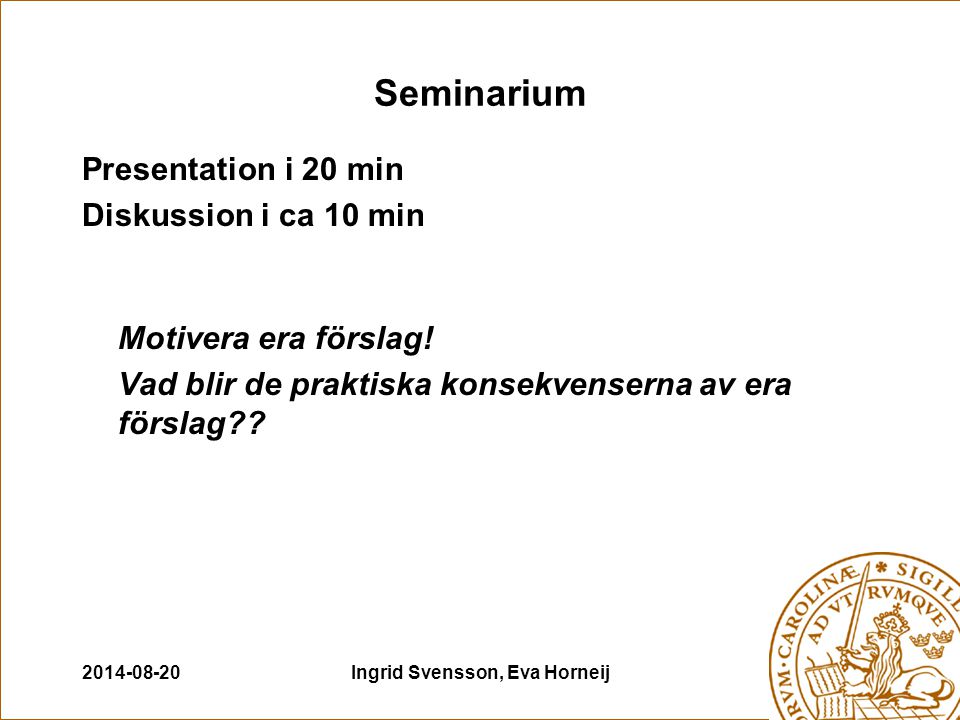 Ingrid Svensson, Eva Horneij Seminarium Presentation i 20 min Diskussion i ca 10 min Motivera era förslag.