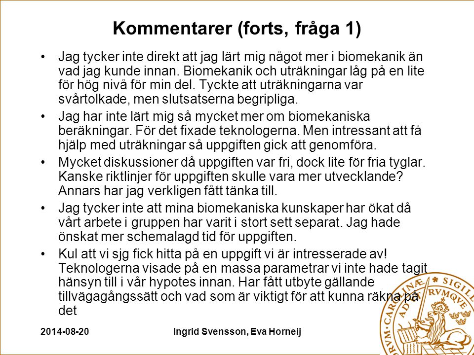 Ingrid Svensson, Eva Horneij Kommentarer (forts, fråga 1) Jag tycker inte direkt att jag lärt mig något mer i biomekanik än vad jag kunde innan.