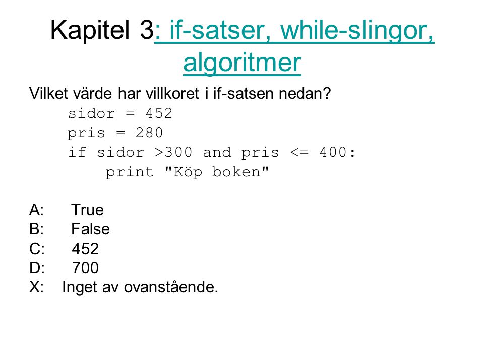 Kapitel 3: if-satser, while-slingor, algoritmer: if-satser, while-slingor, algoritmer Vilket värde har villkoret i if-satsen nedan.