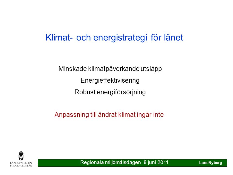 Klimat- och energistrategi för länet Minskade klimatpåverkande utsläpp Energieffektivisering Robust energiförsörjning Anpassning till ändrat klimat ingår inte Regionala miljömålsdagen 8 juni 2011 Lars Nyberg