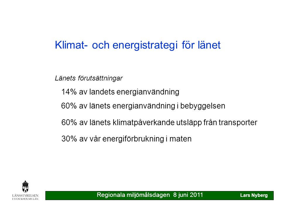 Klimat- och energistrategi för länet Länets förutsättningar 14% av landets energianvändning 60% av länets energianvändning i bebyggelsen 60% av länets klimatpåverkande utsläpp från transporter 30% av vår energiförbrukning i maten Regionala miljömålsdagen 8 juni 2011 Lars Nyberg