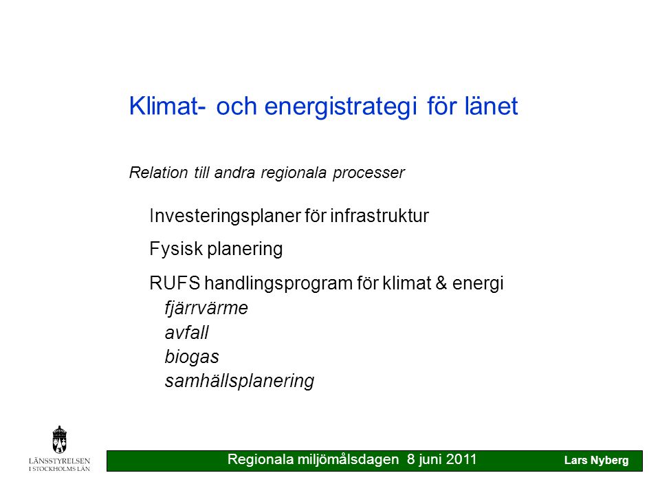 Klimat- och energistrategi för länet Relation till andra regionala processer Investeringsplaner för infrastruktur Fysisk planering RUFS handlingsprogram för klimat & energi fjärrvärme avfall biogas samhällsplanering Regionala miljömålsdagen 8 juni 2011 Lars Nyberg