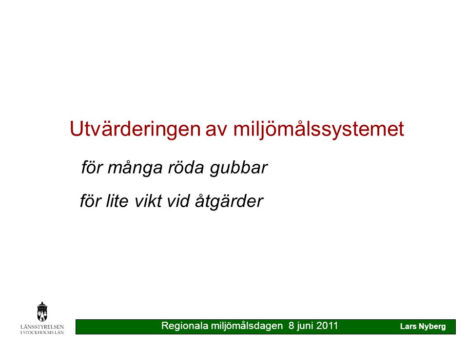 Utvärderingen av miljömålssystemet för många röda gubbar för lite vikt vid åtgärder Regionala miljömålsdagen 8 juni 2011 Lars Nyberg
