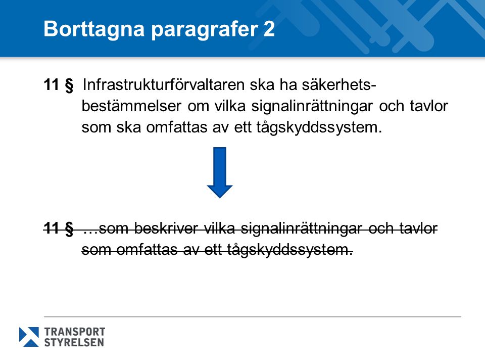 Borttagna paragrafer 2 11 § Infrastrukturförvaltaren ska ha säkerhets- bestämmelser om vilka signalinrättningar och tavlor som ska omfattas av ett tågskyddssystem.