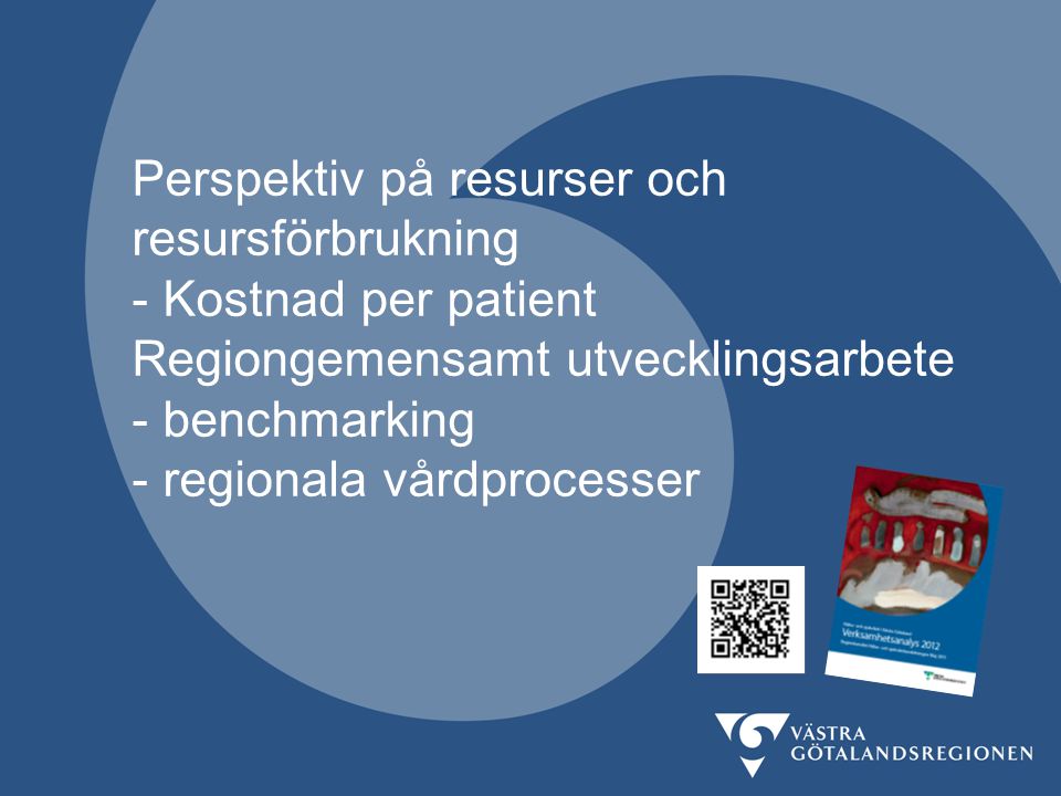 Perspektiv på resurser och resursförbrukning - Kostnad per patient Regiongemensamt utvecklingsarbete - benchmarking - regionala vårdprocesser