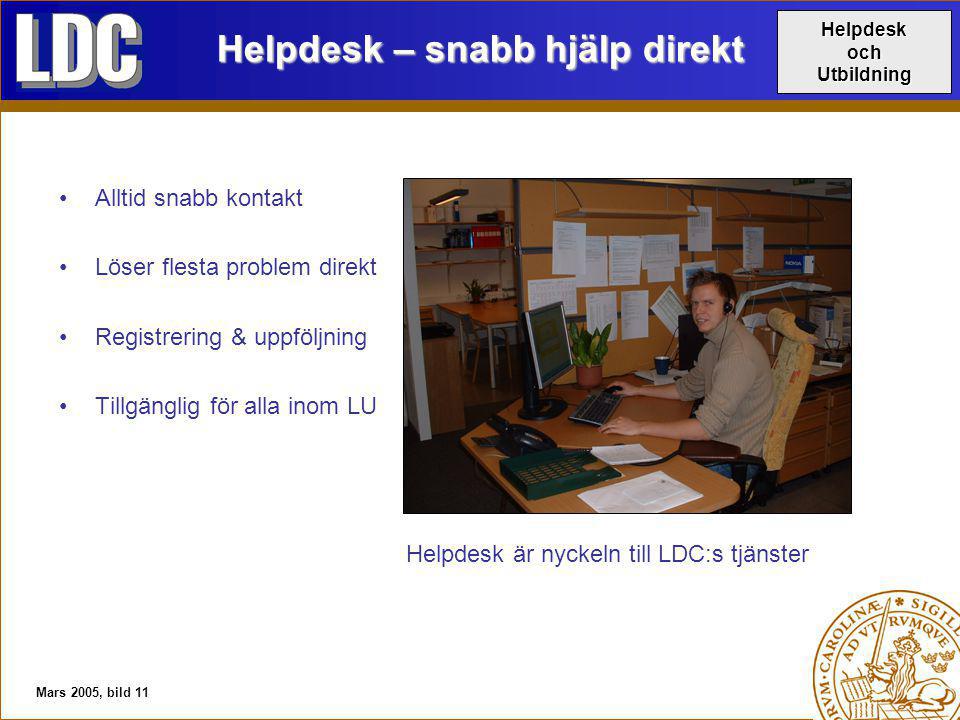 Mars 2005, bild 11 Helpdesk – snabb hjälp direkt Alltid snabb kontakt Löser flesta problem direkt Registrering & uppföljning Tillgänglig för alla inom LU Helpdesk är nyckeln till LDC:s tjänster HelpdeskochUtbildning