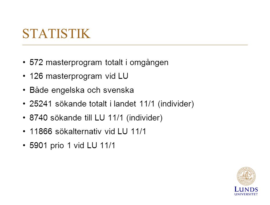STATISTIK 572 masterprogram totalt i omgången 126 masterprogram vid LU Både engelska och svenska sökande totalt i landet 11/1 (individer) 8740 sökande till LU 11/1 (individer) sökalternativ vid LU 11/ prio 1 vid LU 11/1