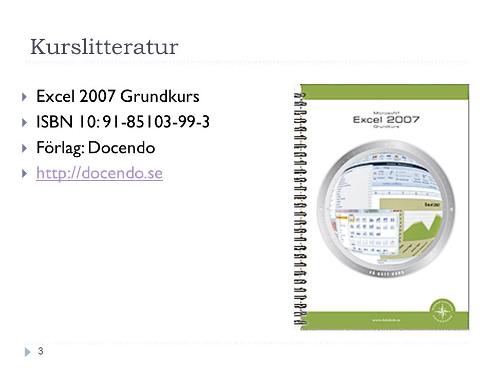 Kurslitteratur 3  Excel 2007 Grundkurs  ISBN 10:  Förlag: Docendo 