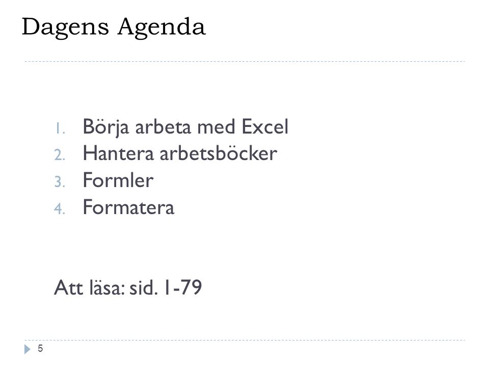 Dagens Agenda 5 1. Börja arbeta med Excel 2. Hantera arbetsböcker 3.