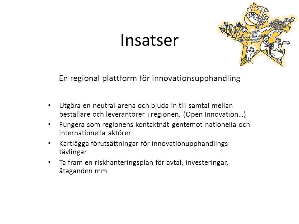 Insatser En regional plattform för innovationsupphandling Utgöra en neutral arena och bjuda in till samtal mellan beställare och leverantörer i regionen.